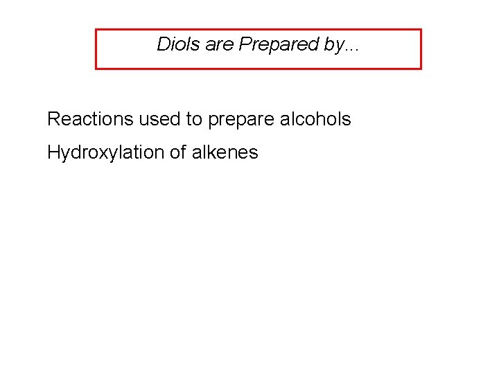 Diols are Prepared by. . . Reactions used to prepare alcohols Hydroxylation of alkenes