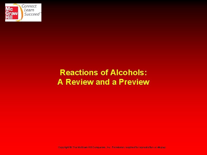 Reactions of Alcohols: A Review and a Preview Copyright © The Mc. Graw-Hill Companies,