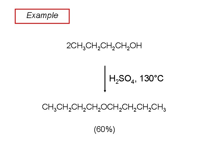 Example 2 CH 3 CH 2 CH 2 OH H 2 SO 4, 130°C