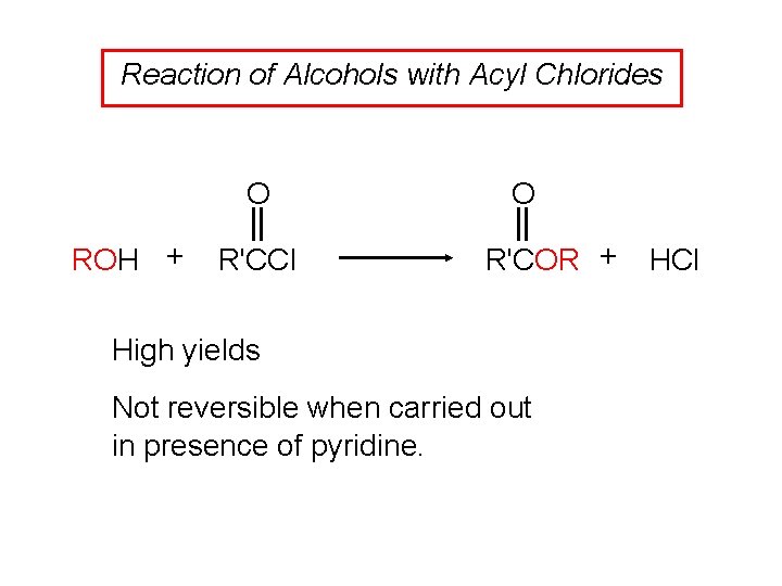 Reaction of Alcohols with Acyl Chlorides O ROH + R'CCl O R'COR + High