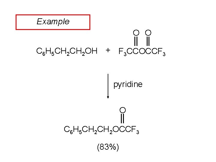 Example O O C 6 H 5 CH 2 OH + F 3 CCOCCF