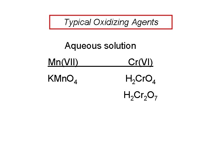 Typical Oxidizing Agents Aqueous solution Mn(VII) Cr(VI) KMn. O 4 H 2 Cr 2