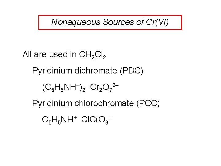 Nonaqueous Sources of Cr(VI) All are used in CH 2 Cl 2 Pyridinium dichromate