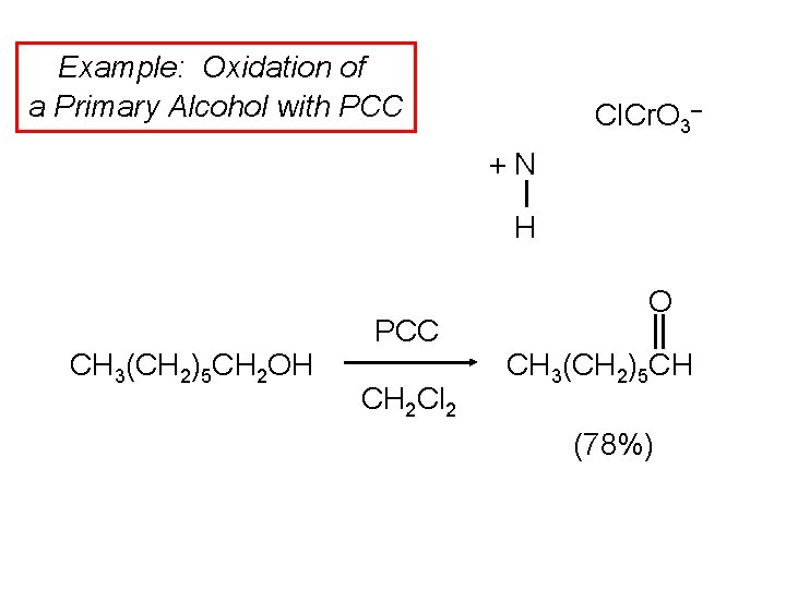 Example: Oxidation of a Primary Alcohol with PCC Cl. Cr. O 3– +N H