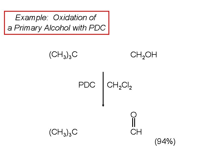 Example: Oxidation of a Primary Alcohol with PDC (CH 3)3 C CH 2 OH