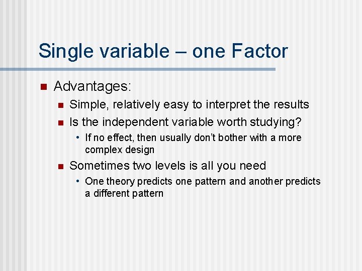 Single variable – one Factor n Advantages: n n Simple, relatively easy to interpret