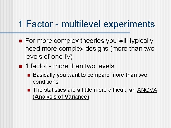 1 Factor - multilevel experiments n n For more complex theories you will typically