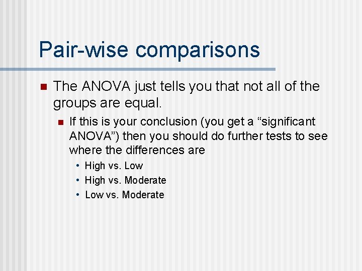Pair-wise comparisons n The ANOVA just tells you that not all of the groups