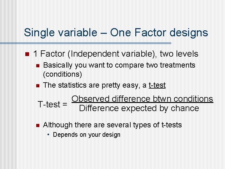 Single variable – One Factor designs n 1 Factor (Independent variable), two levels n