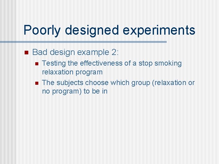 Poorly designed experiments n Bad design example 2: n n Testing the effectiveness of