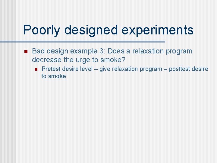 Poorly designed experiments n Bad design example 3: Does a relaxation program decrease the