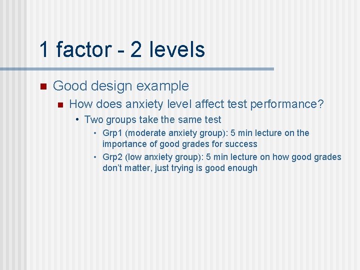 1 factor - 2 levels n Good design example n How does anxiety level