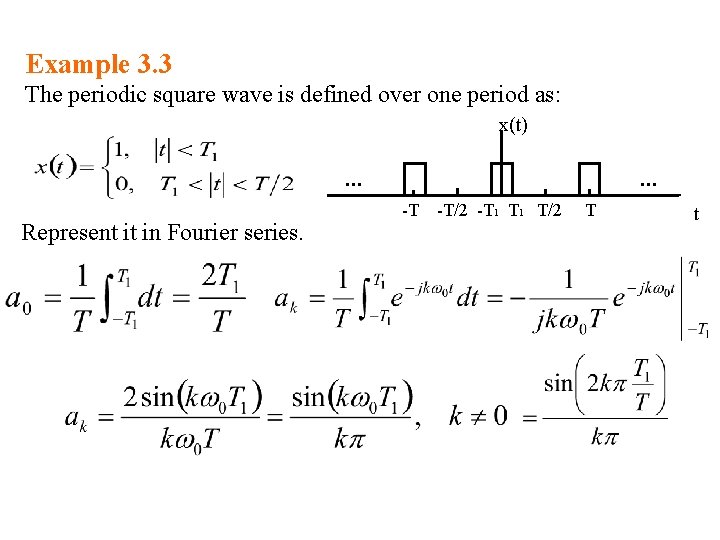 Example 3. 3 The periodic square wave is defined over one period as: x(t) Example 3. 3 The periodic square wave is defined over one period as: x(t)