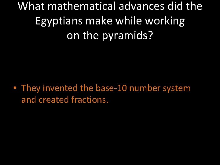 What mathematical advances did the Egyptians make while working on the pyramids? • They