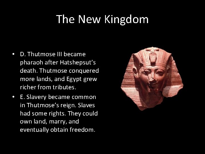 The New Kingdom • D. Thutmose III became pharaoh after Hatshepsut’s death. Thutmose conquered