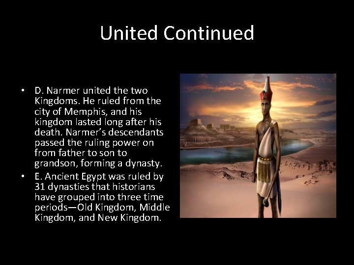 United Continued • D. Narmer united the two Kingdoms. He ruled from the city
