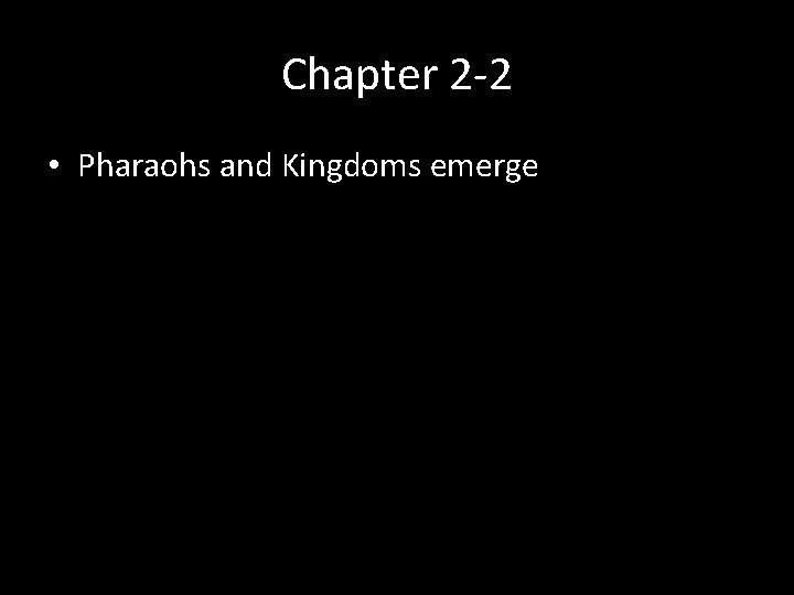 Chapter 2 -2 • Pharaohs and Kingdoms emerge 