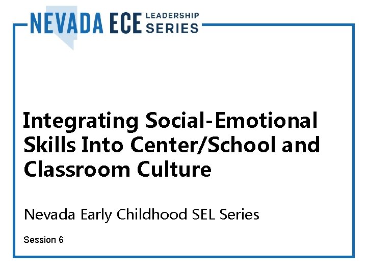 Integrating Social-Emotional Skills Into Center/School and Classroom Culture Nevada Early Childhood SEL Series Session