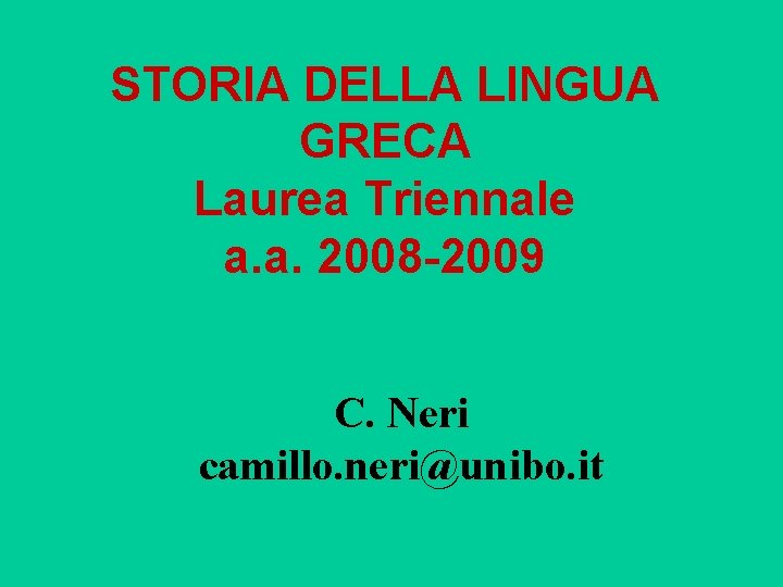 STORIA DELLA LINGUA GRECA Laurea Triennale a. a. 2008 -2009 C. Neri camillo. neri@unibo.