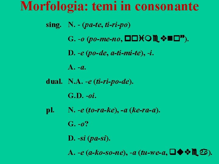 Morfologia: temi in consonante sing. N. - (pa-te, ti-ri-po) G. -o (po-me-no, poimevno~). D.