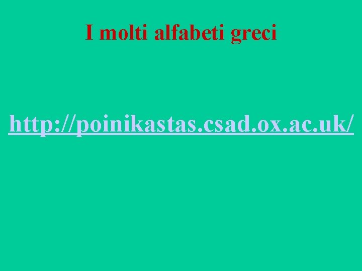 I molti alfabeti greci http: //poinikastas. csad. ox. ac. uk/ 