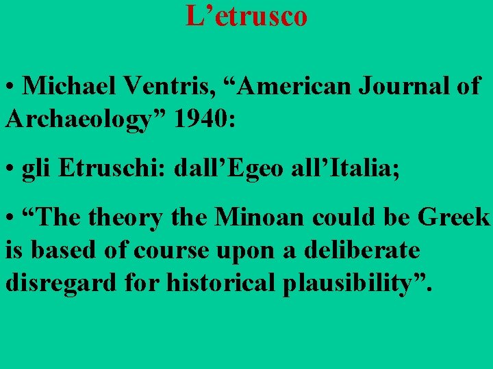 L’etrusco • Michael Ventris, “American Journal of Archaeology” 1940: • gli Etruschi: dall’Egeo all’Italia;