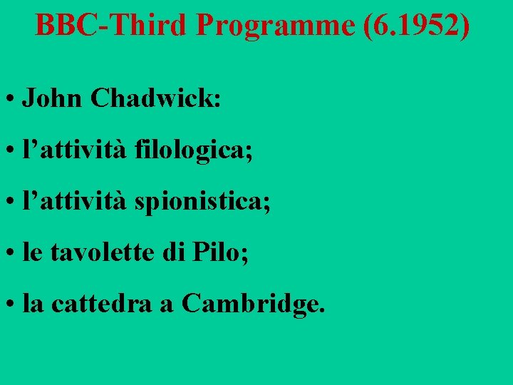 BBC-Third Programme (6. 1952) • John Chadwick: • l’attività filologica; • l’attività spionistica; •