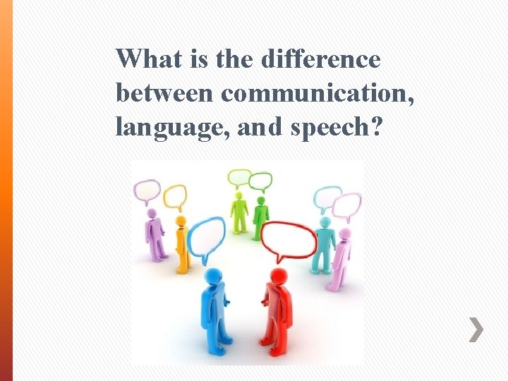 What is the difference between communication, language, and speech? 