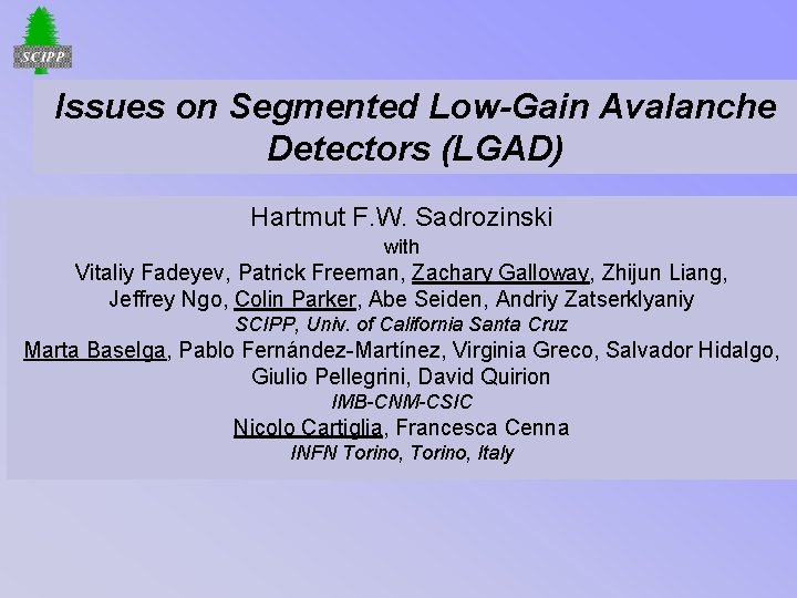 Issues on Segmented Low-Gain Avalanche Detectors (LGAD) Hartmut F. W. Sadrozinski with Vitaliy Fadeyev,