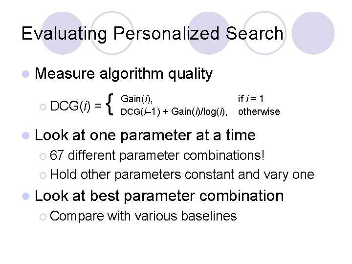 Evaluating Personalized Search l Measure ¡ DCG(i) l Look algorithm quality = { Gain(i),