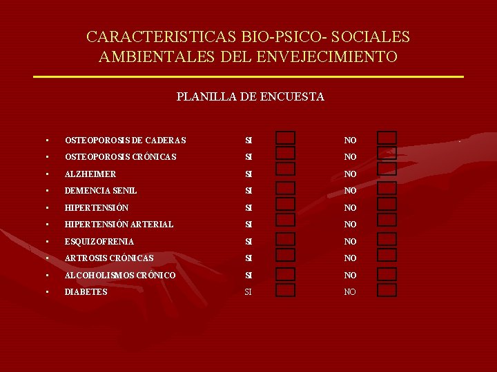 CARACTERISTICAS BIO-PSICO- SOCIALES AMBIENTALES DEL ENVEJECIMIENTO PLANILLA DE ENCUESTA • OSTEOPOROSIS DE CADERAS SI