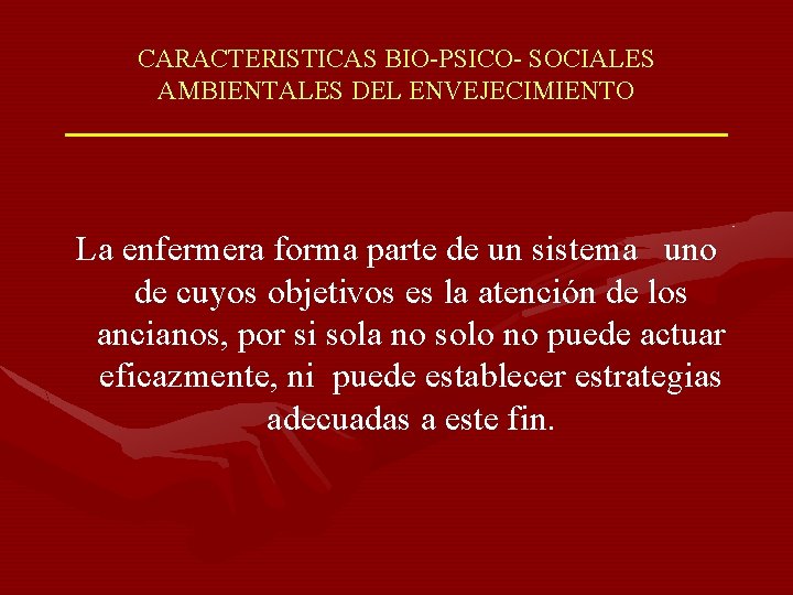 CARACTERISTICAS BIO-PSICO- SOCIALES AMBIENTALES DEL ENVEJECIMIENTO La enfermera forma parte de un sistema uno