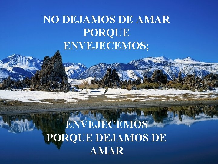 NO DEJAMOS DE AMAR PORQUE ENVEJECEMOS; ENVEJECEMOS PORQUE DEJAMOS DE AMAR 