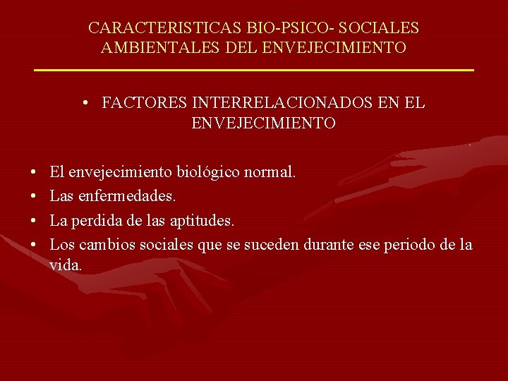 CARACTERISTICAS BIO-PSICO- SOCIALES AMBIENTALES DEL ENVEJECIMIENTO • FACTORES INTERRELACIONADOS EN EL ENVEJECIMIENTO • •