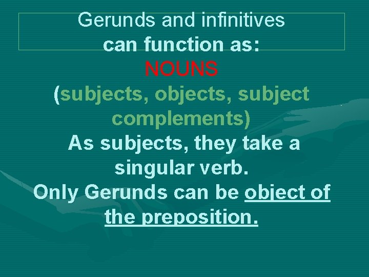 Gerunds and infinitives can function as: NOUNS (subjects, objects, subject complements) As subjects, they