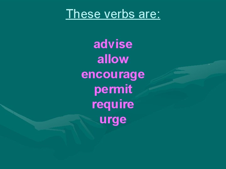 These verbs are: advise allow encourage permit require urge 