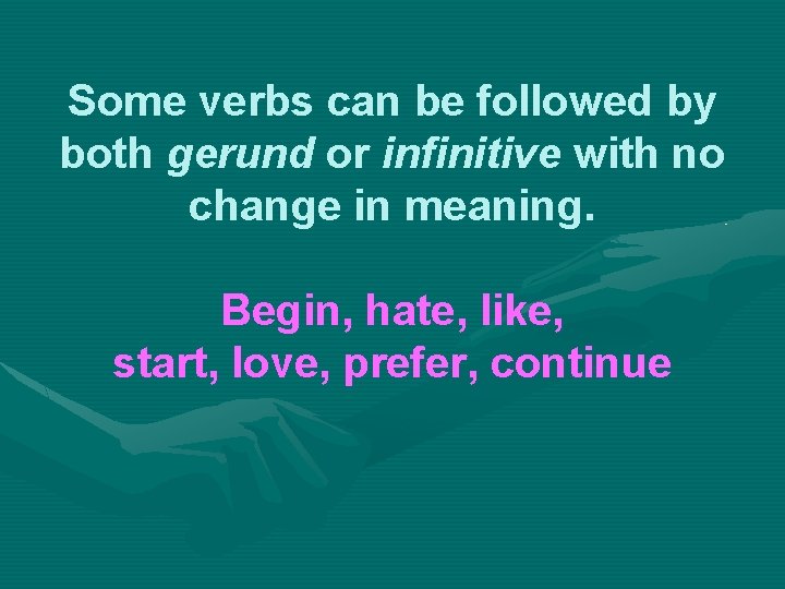 Some verbs can be followed by both gerund or infinitive with no change in