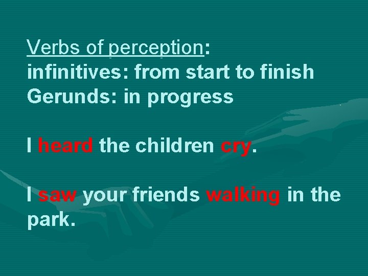 Verbs of perception: infinitives: from start to finish Gerunds: in progress I heard the
