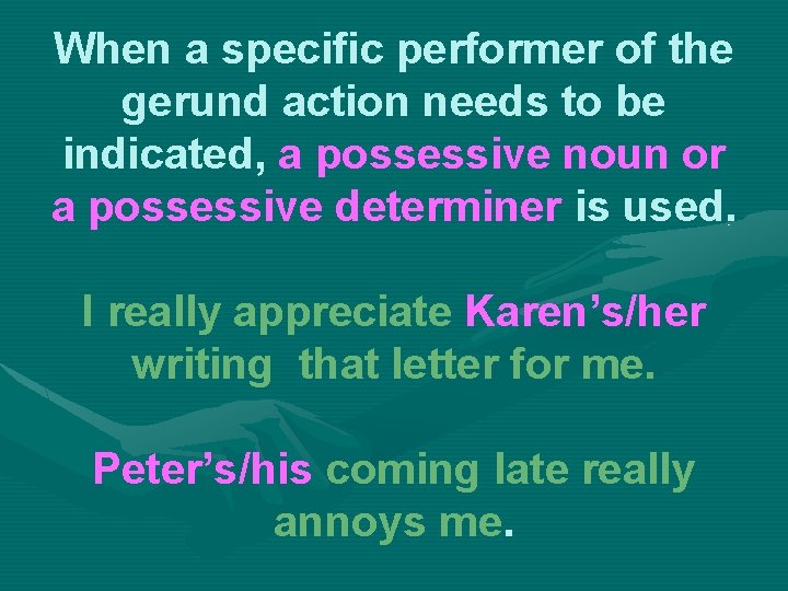 When a specific performer of the gerund action needs to be indicated, a possessive