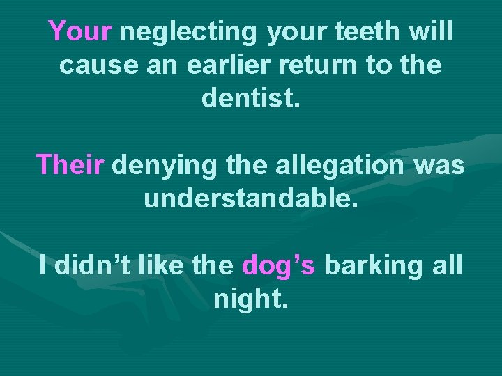 Your neglecting your teeth will cause an earlier return to the dentist. Their denying