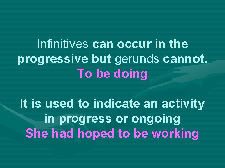 Infinitives can occur in the progressive but gerunds cannot. To be doing It is