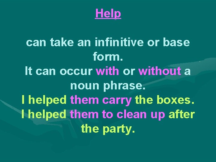 Help can take an infinitive or base form. It can occur with or without