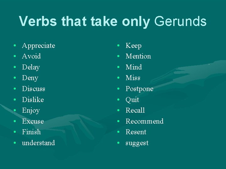 Verbs that take only Gerunds • • • Appreciate Avoid Delay Deny Discuss Dislike