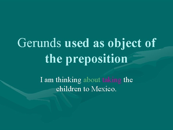 Gerunds used as object of the preposition I am thinking about taking the children