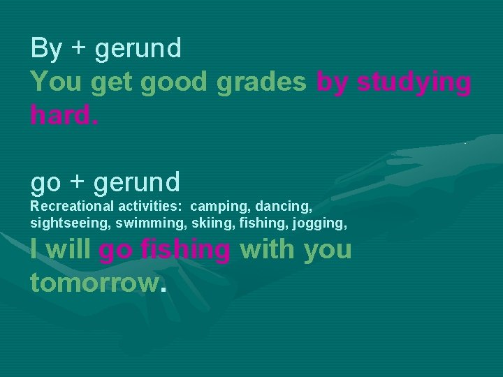 By + gerund You get good grades by studying hard. go + gerund Recreational