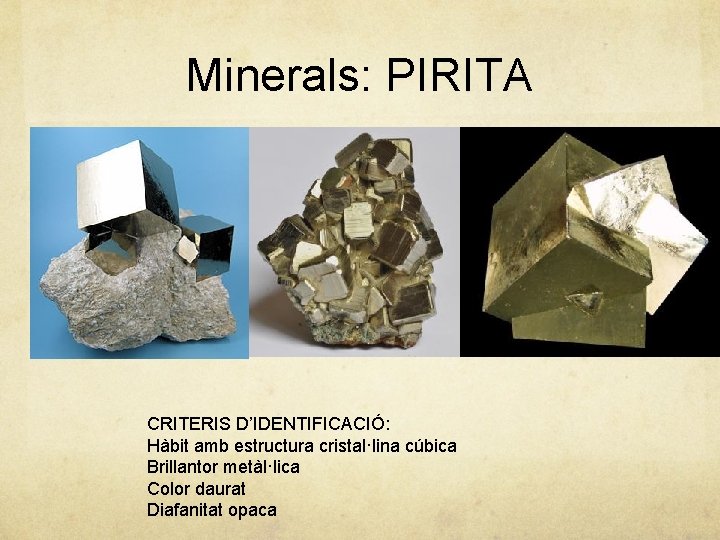 Minerals: PIRITA CRITERIS D’IDENTIFICACIÓ: Hàbit amb estructura cristal·lina cúbica Brillantor metàl·lica Color daurat Diafanitat