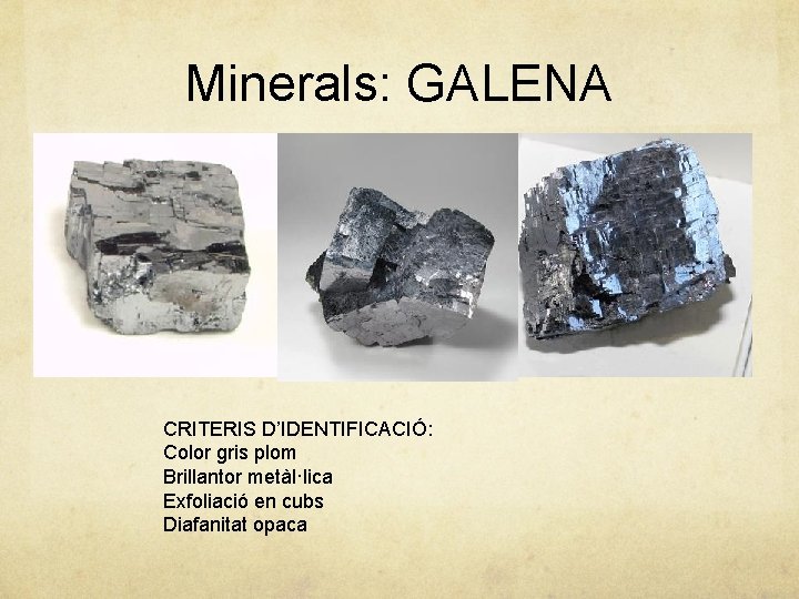 Minerals: GALENA CRITERIS D’IDENTIFICACIÓ: Color gris plom Brillantor metàl·lica Exfoliació en cubs Diafanitat opaca
