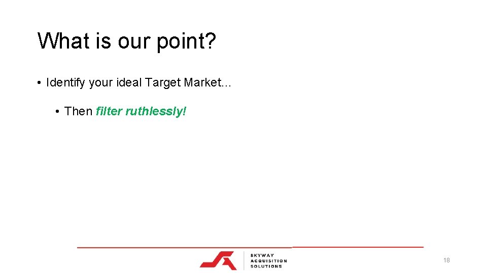 What is our point? • Identify your ideal Target Market… • Then filter ruthlessly!