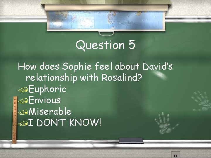 Question 5 How does Sophie feel about David’s relationship with Rosalind? Euphoric Envious Miserable