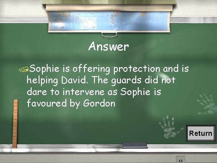 Answer Sophie is offering protection and is helping David. The guards did not dare